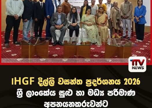 IHGF දිල්ලි වසන්ත ප්‍රදර්ශනය 2026  ශ්‍රී ලාංකේය සුළු හා මධ්‍ය පරිමාණ අපනයනකරුවන්ට  ගෝලීය වෙළඳපොළ විවර වෙයි